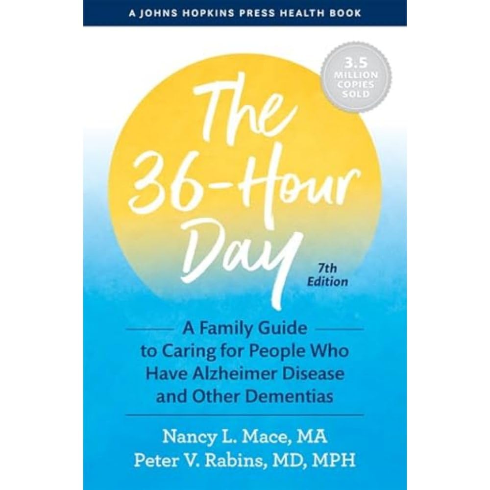 The 36-Hour Day: A Family Guide to Caring for People Who Have Alzheimer Disease and Other Dementias (A Johns Hopkins Press Health Book) 7th edition